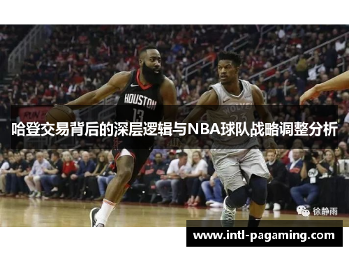 哈登交易背后的深层逻辑与NBA球队战略调整分析 哈登交易背后的深层逻辑与NBA球队战略调整分析