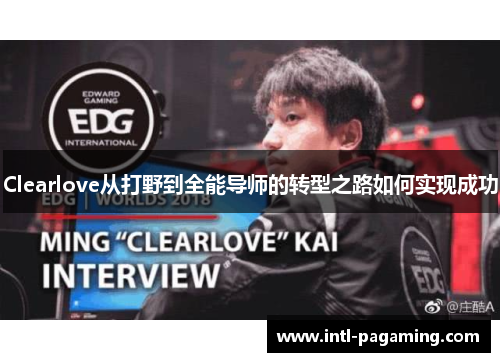 Clearlove从打野到全能导师的转型之路如何实现成功 Clearlove从打野到全能导师的转型之路如何实现成功
