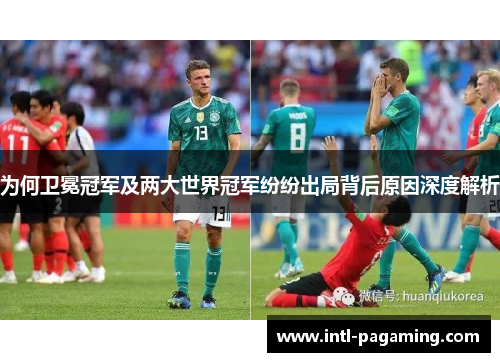 为何卫冕冠军及两大世界冠军纷纷出局背后原因深度解析 为何卫冕冠军及两大世界冠军纷纷出局背后原因深度解析