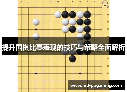 提升围棋比赛表现的技巧与策略全面解析 提升围棋比赛表现的技巧与策略全面解析