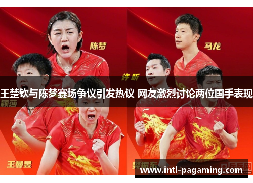 王楚钦与陈梦赛场争议引发热议 网友激烈讨论两位国手表现