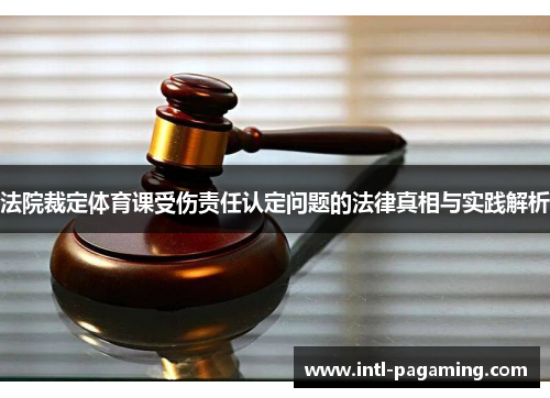 法院裁定体育课受伤责任认定问题的法律真相与实践解析 法院裁定体育课受伤责任认定问题的法律真相与实践解析