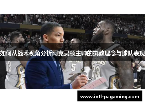 如何从战术视角分析阿克灵顿主帅的执教理念与球队表现