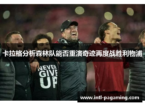 卡拉格分析森林队能否重演奇迹再度战胜利物浦 卡拉格分析森林队能否重演奇迹再度战胜利物浦