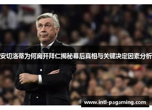 安切洛蒂为何离开拜仁揭秘幕后真相与关键决定因素分析 安切洛蒂为何离开拜仁揭秘幕后真相与关键决定因素分析