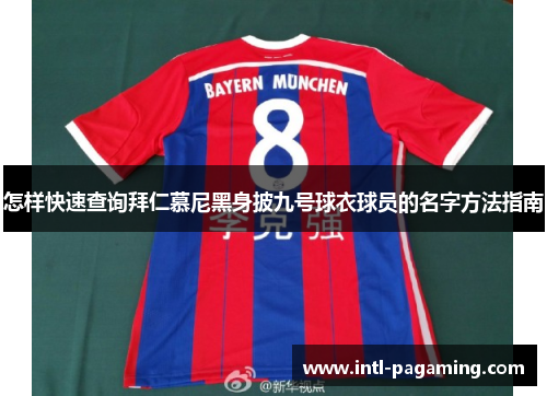 怎样快速查询拜仁慕尼黑身披九号球衣球员的名字方法指南 怎样快速查询拜仁慕尼黑身披九号球衣球员的名字方法指南