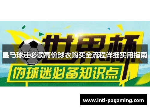 皇马球迷必读高价球衣购买全流程详细实用指南 皇马球迷必读高价球衣购买全流程详细实用指南