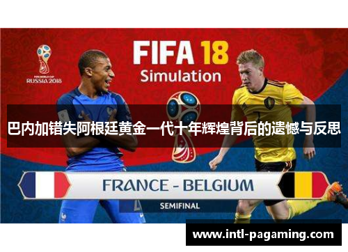 巴内加错失阿根廷黄金一代十年辉煌背后的遗憾与反思