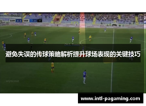 避免失误的传球策略解析提升球场表现的关键技巧 避免失误的传球策略解析提升球场表现的关键技巧