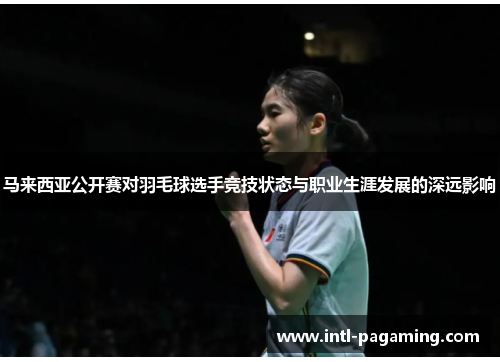 马来西亚公开赛对羽毛球选手竞技状态与职业生涯发展的深远影响