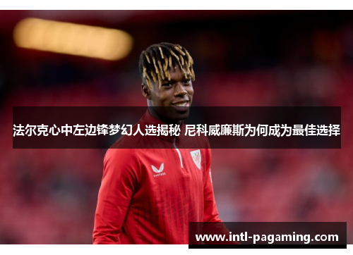 法尔克心中左边锋梦幻人选揭秘 尼科威廉斯为何成为最佳选择 法尔克心中左边锋梦幻人选揭秘 尼科威廉斯为何成为最佳选择