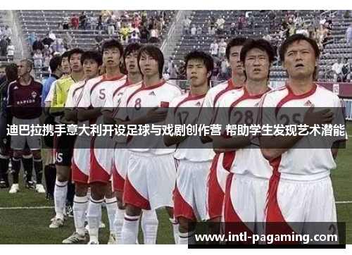 迪巴拉携手意大利开设足球与戏剧创作营 帮助学生发现艺术潜能