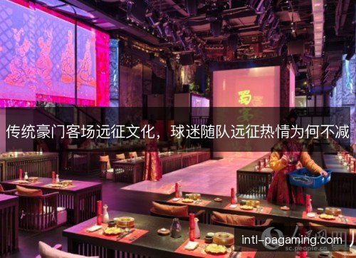 传统豪门客场远征文化，球迷随队远征热情为何不减